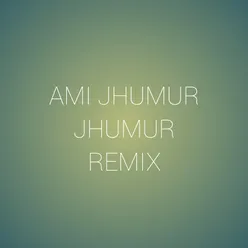 Ami Jhumur Jhumur (Remix)